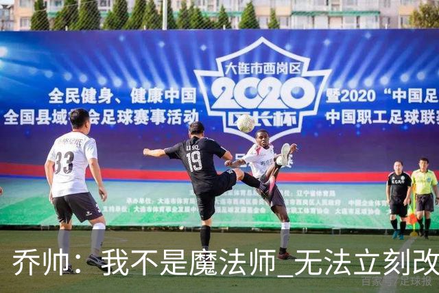 乔帅：我不是魔法师 无法立刻改变球队的状况